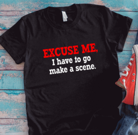 Excuse Me, I Have To Go Make a Scene, Unisex Black Short Sleeve T-shirt