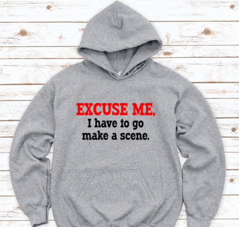 Excuse Me, I Have To Go Make a Scene, Gray Unisex Hoodie Sweatshirt
