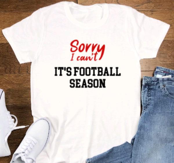 Sorry I Can't, It's Football Season, White Short Sleeve Unisex T-Shirt
