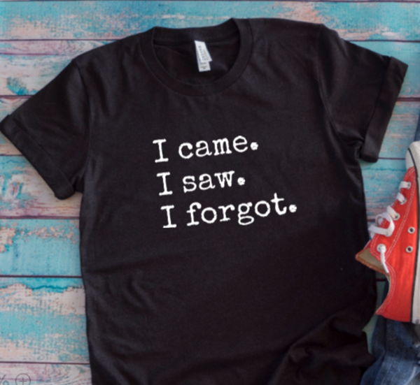 I Came, I Saw, I Forgot, Unisex Black Short Sleeve Men's and Women's T-shirt