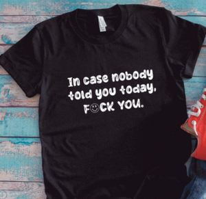 In Case Nobody Told You Today, F*ck You, Black, Unisex Short Sleeve T-shirt
