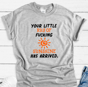 Your Little Ray of F@cking Sunshine Has Arrived, Gray Short Sleeve Unisex T-shirt