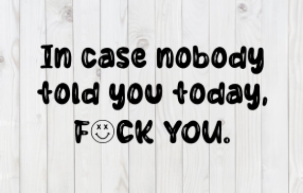 In Case Nobody Told You Today, F*ck You, SVG File, png, dxf, digital download, cricut cut file