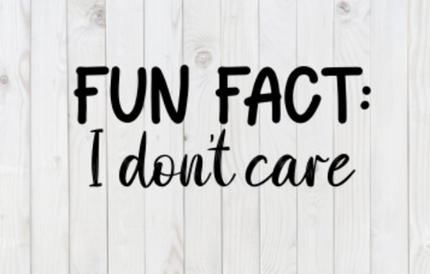 Fun Fact:  I Don't Care, Funny SVG File, png, dxf, digital download, cricut cut file