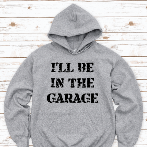 i'll be in the garage gray hoodie sweatshirt
