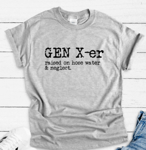 Gen X-er, Raised on Hose Water and Neglect, Gray Short Sleeve Unisex T-shirt