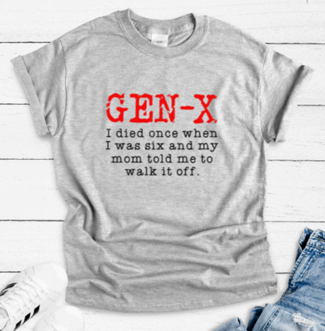 Gen X, I died once when I was six and my mom told me to walk it off, Gray Short Sleeve Unisex T-shirt