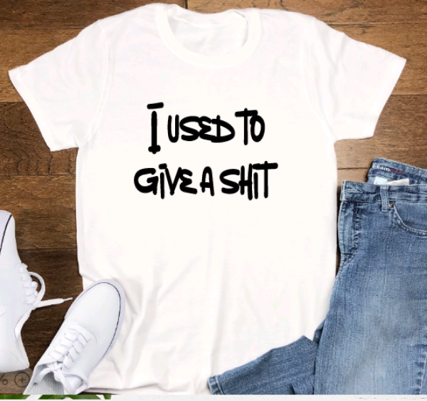 I Used To Give a Shit, White, Short Sleeve Unisex T-shirt