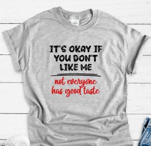It's Okay If You Don't Like Me, Not Everyone Has Good Taste, Gray Short Sleeve Unisex T-shirt