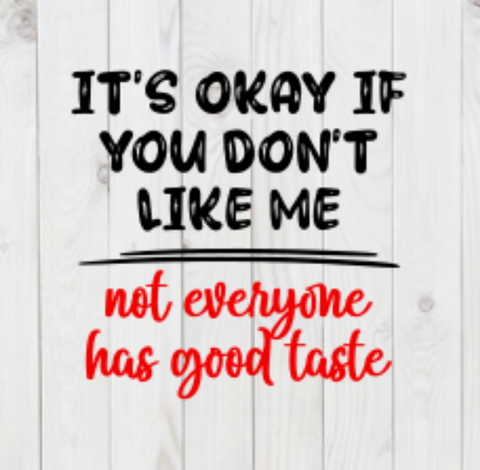 It's Okay If You Don't Like Me, Not Everyone Has Good Taste, SVG File, png, dxf, digital download, cricut cut file