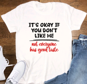 It's Okay If You Don't Like Me, Not Everyone Has Good Taste, Soft White Short Sleeve Unisex T-shirt