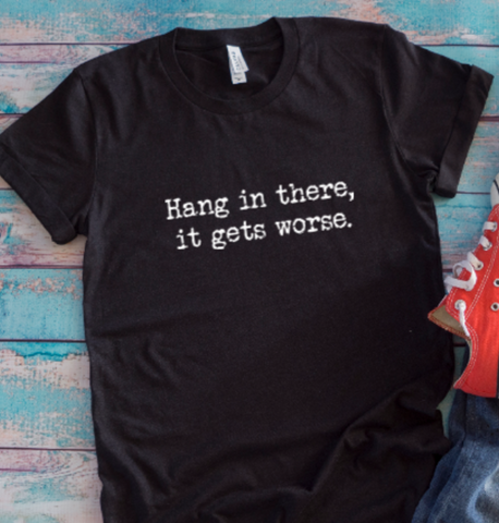 Hang in There, It Gets Worse, Unisex Black Short Sleeve Men's and Women's T-shirt