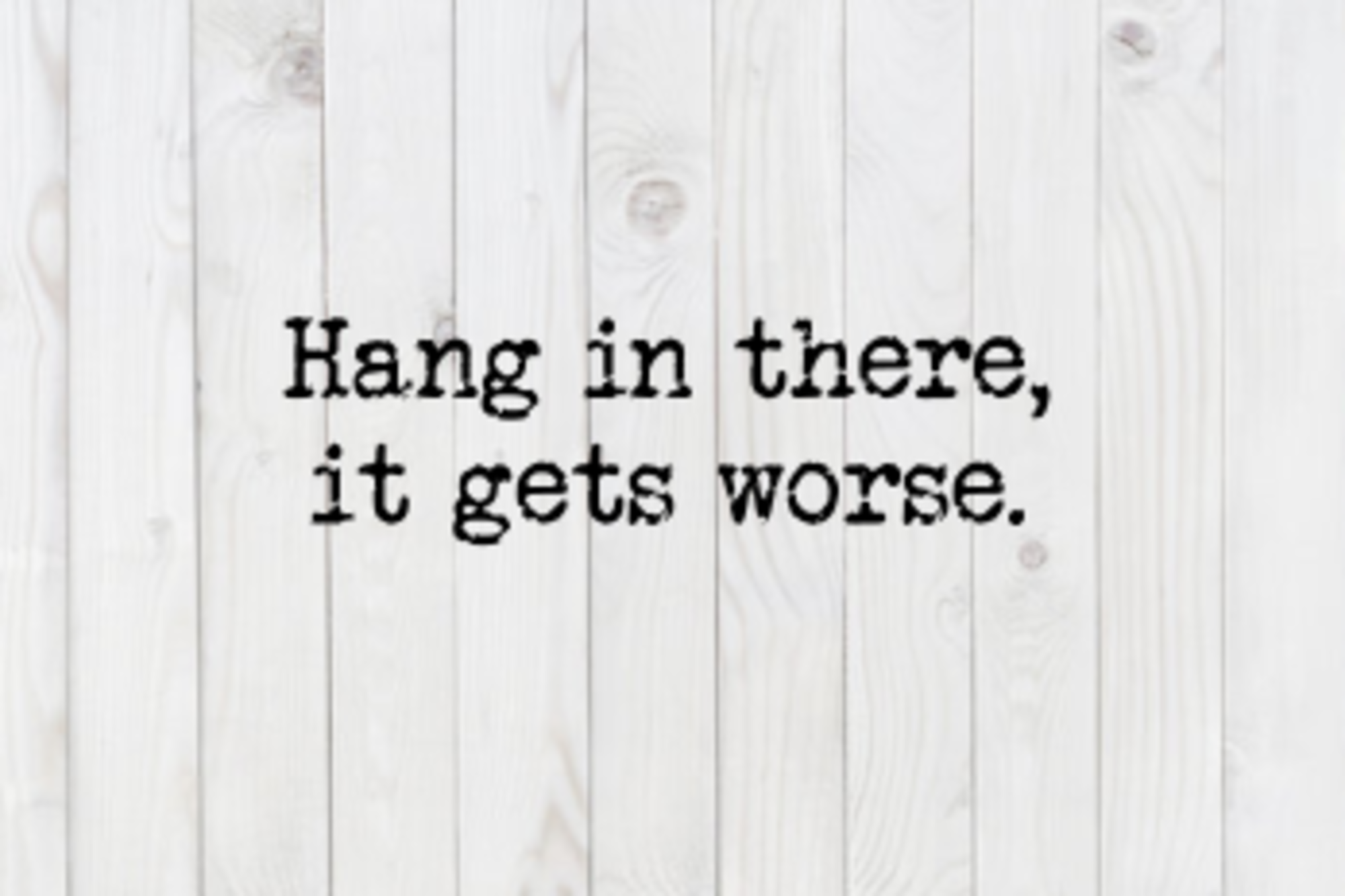 Hang in There, It Gets Worse, SVG File, png, dxf, digital download, cricut cut file