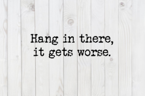 Hang in There, It Gets Worse, SVG File, png, dxf, digital download, cricut cut file