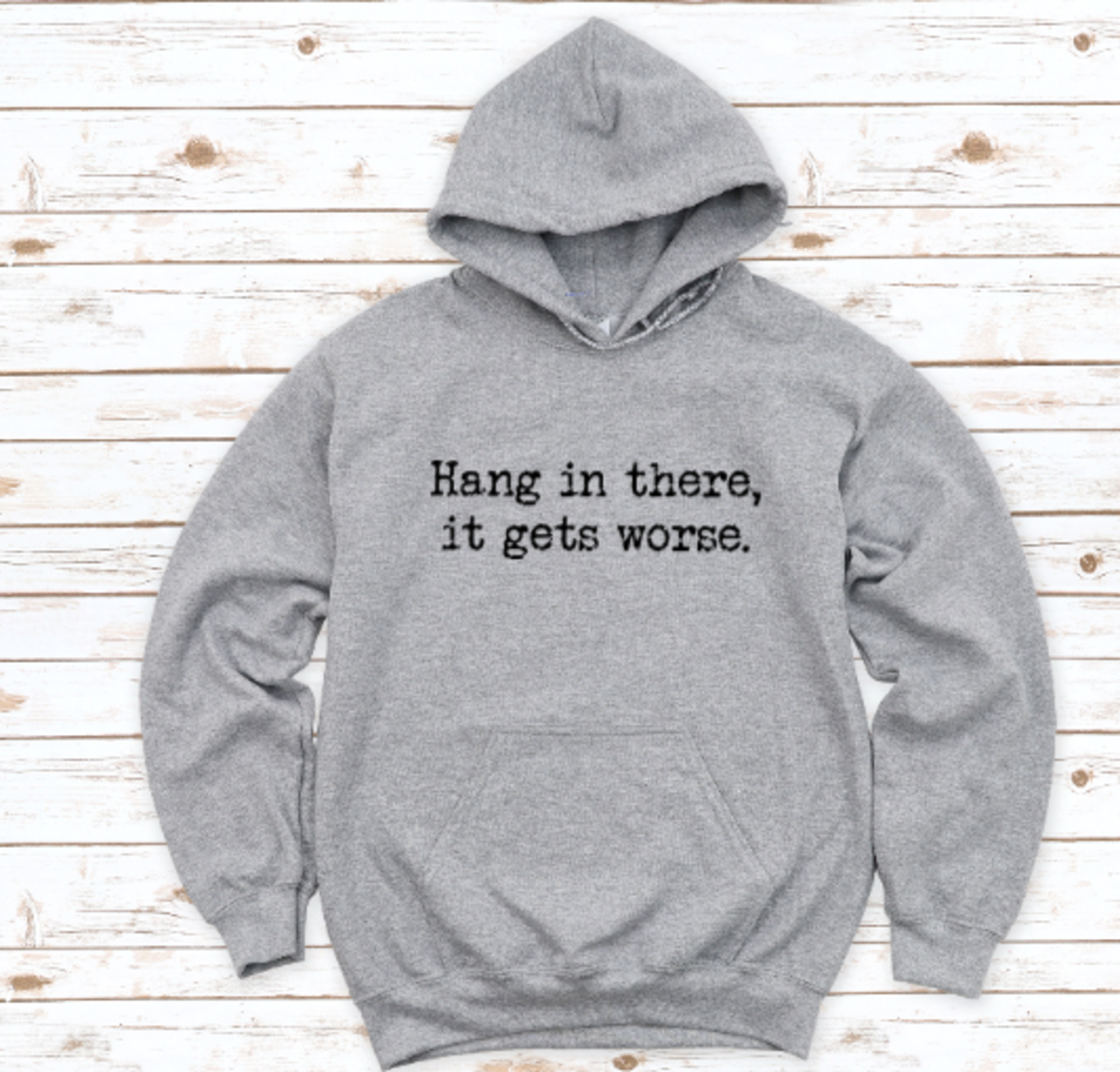 Hang in There, It Gets Worse, Men's and Women's Gray, Unisex Hoodie Sweatshirt