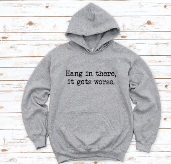 Hang in There, It Gets Worse, Men's and Women's Gray, Unisex Hoodie Sweatshirt