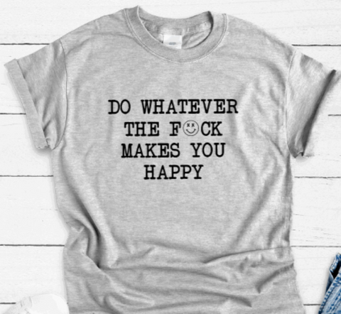 Do Whatever the F*ck Makes You Happy, Gray Short Sleeve Unisex T-shirt
