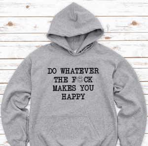 Do Whatever the F*ck Makes You Happy, Gray Unisex Hoodie Sweatshirt