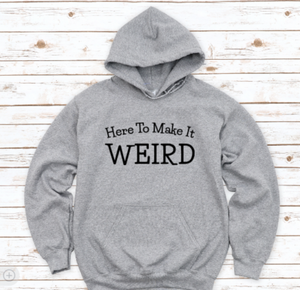 Here to Make It Weird, Hoodie, Gray, Unisex Hoodie Sweatshirt