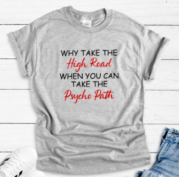 Why Take The High Road When You Can Take The Psycho Path, Unisex, Men's and Women's Gray Short Sleeve Unisex T-shirt