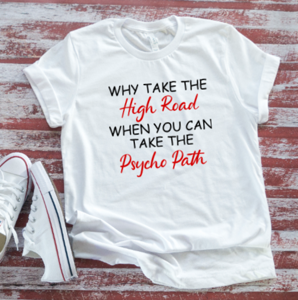 Why Take The High Road When You Can Take The Psycho Path, White, Short Sleeve Unisex T-shirt