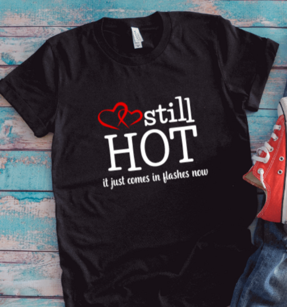 Still Hot, It Just Comes in Flashes Now, Black, Unisex Short Sleeve T-shirt