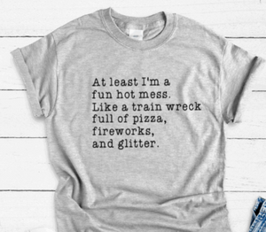 At Least I'm a Fun Hot Mess... Gray Short Sleeve Unisex T-shirt