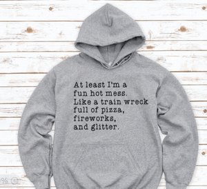 At Least I'm a Fun Hot Mess... Gray Unisex Hoodie Sweatshirt