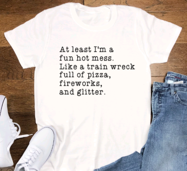 At Least I'm a Fun Hot Mess... White, Short Sleeve Unisex T-shirt