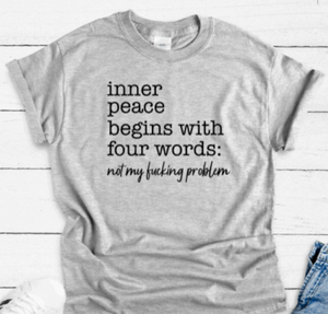 Inner Peace Begins With Four Words, Not My F*cking Problem, Gray Short Sleeve Unisex T-shirt