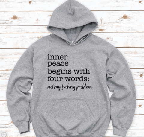 Inner Peace Begins With Four Words, Not My F@cking Problem, Gray Unisex Hoodie Sweatshirt