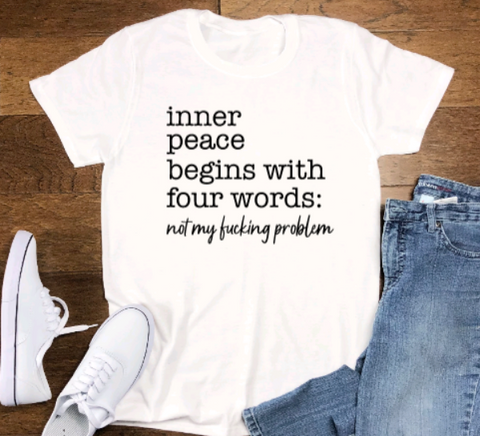 Inner Peace Begins With Four Words, Not My F*cking Problem, Unisex White Short Sleeve T-shirt