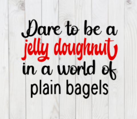 Dare to be a Jelly Doughnut in a World of Plain Bagels, SVG File, png, dxf, digital download, cricut cut file