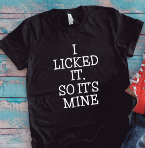 I Licked It, So It's Mine, Unisex Black Short Sleeve T-shirt