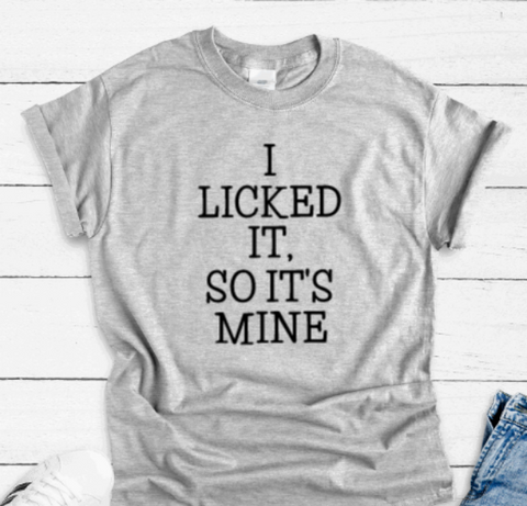 I Licked It, So It's Mine, Gray Short Sleeve Unisex T-shirt