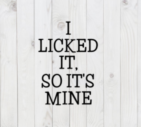 I Licked It, So It's Mine, Funny SVG File, png, dxf, digital download, cricut cut file