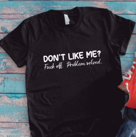Don't Like Me, F*ck Off, Problem Solved, Black Unisex Short Sleeve T-shirt