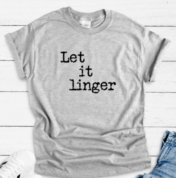 let it linger gray t shirt