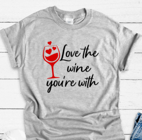 Love the Wine With You're With, Gray, Short Sleeve Unisex T-shirt