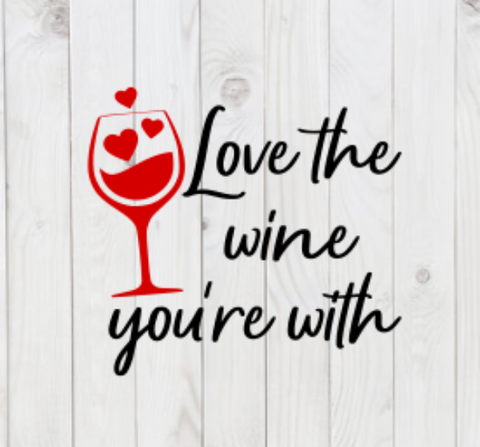 Love the Wine You're With, SVG File, png, dxf, digital download, cricut cut file