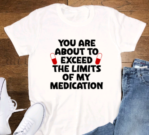 You Are About to Exceed the Limits of My Medication, White Unisex Short Sleeve T-shirt