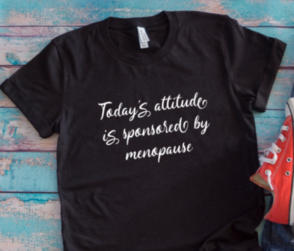 Today's Attitude is Sponsored by Menopause Unisex Black Short Sleeve T-shirt