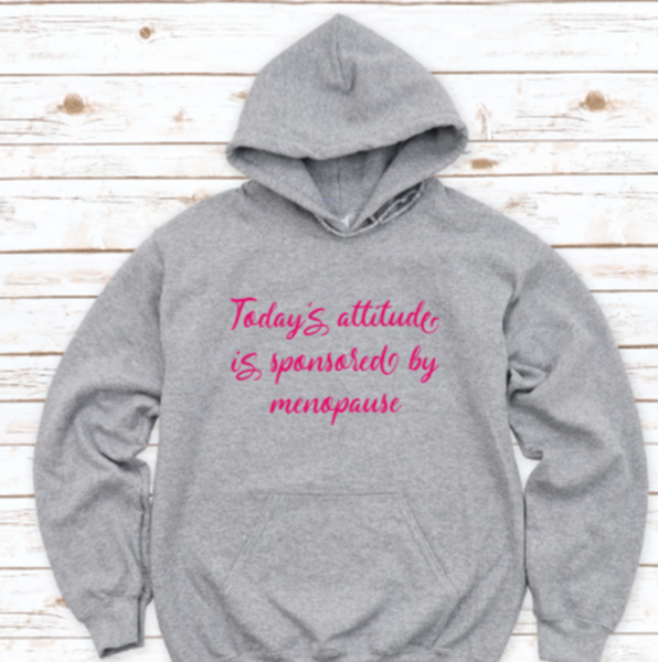 Today's Attitude is Sponsored by Menopause Gray, Unisex Hoodie Sweatshirt