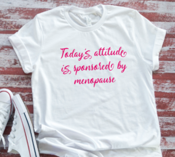 Today's Attitude is Sponsored by Menopause, Unisex White Short Sleeve T-shirt