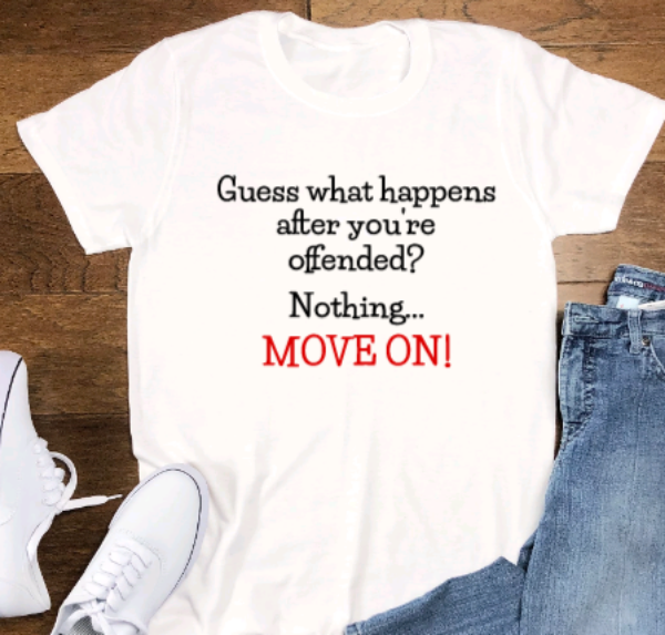 Guess What Happens After You're Offended, Nothing, Move On, White, Unisex, Short Sleeve T-shirt