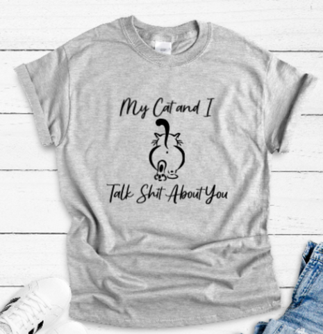 My Cat and I Talk Shit About You, Gray Short Sleeve Unisex T-shirt