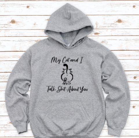 My Cat and I Talk Shit About You, Gray, Unisex Hoodie Sweatshirt