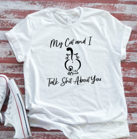 My Cat and I Talk Shit About You, Unisex White Short Sleeve T-shirt