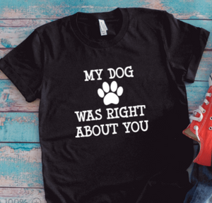 My Dog Was Right About You, Unisex Black Short Sleeve T-shirt