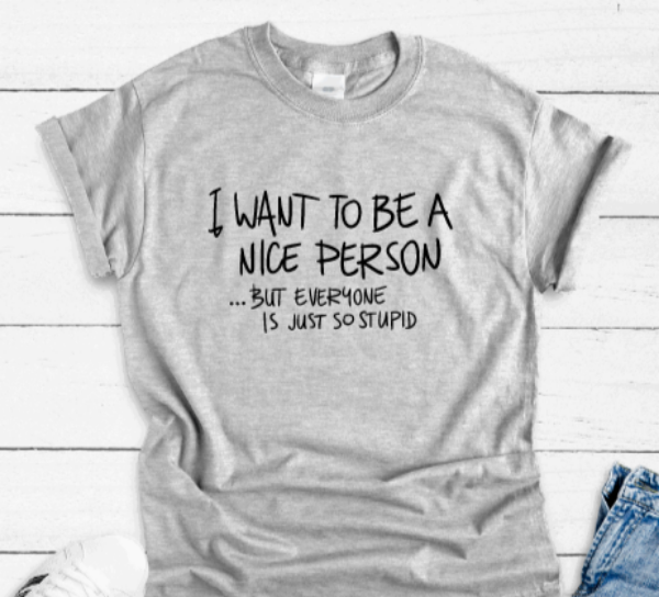 I Want To Be a Nice Person, But Everyone Is Just So Stupid, funny SVG File, png, dxf, digital download, cricut cut file